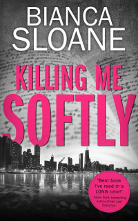 Bianca Sloane — Killing Me Softly (Previously published as Live and Let Die)