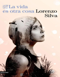 Lorenzo Silva — La vida es otra cosa