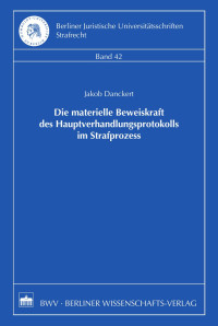 Jakob Danckert — Die materielle Beweiskraft des Hauptverhandlungsprotokolls im Strafprozess