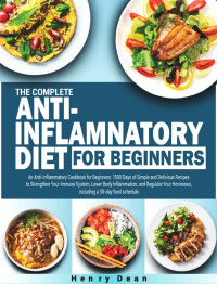 Henry Dean — The Complete Anti-Inflamnatory Diet For Beginners: 1500 Days Of Simple And Delicious Recipes To Reduce Your Inflammation And Get Healthy Lifestyle, Including 30-Day Meal Plan
