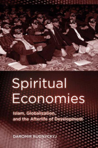 by Daromir Rudnyckyj — Spiritual Economies: Islam, Globalization, and the Afterlife of Development