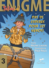 Michel Lavoie — Enigme Tatoulu! Pas de cadeaux pour les héros