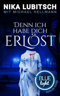 Lubitsch, Nika & Hellmann, Michael — Denn ich habe dich erlöst: Blue Light Berlin-Krimi (Blue Light Berlin-Krimi Band 3) (German Edition)