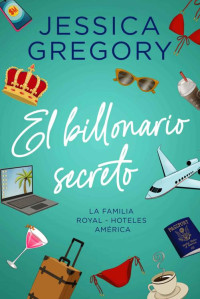 Jessica Gregory — El billonario secreto: Una comedia romántica (La Familia Royal - Hoteles América nº 1) (Spanish Edition)