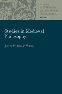 John F. Wippel (Editor) — Studies in Medieval Philosophy (Studies in Philosophy and the History of Philosophy, Volume 17)