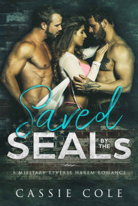 Cassie Cole — Saved by the SEALs: A Military Reverse Harem Romance