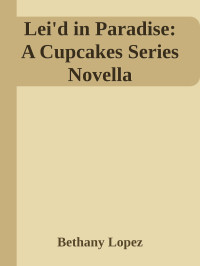 Bethany Lopez — Lei'd in Paradise: A Cupcakes Series Novella