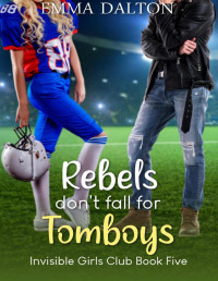 Emma Dalton — Rebels Don’t Fall For Tomboys (Invisible Girls Club, Book 5)