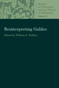 William A. Wallace (Editor) — Reinterpreting Galileo (Studies in Philosophy and the History of Philosophy, Volume 15)