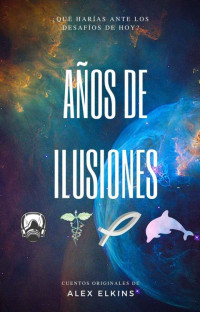 Alex Elkins — Años de Ilusiones: ¿Qué harías ante los desafíos de hoy? (Spanish Edition)