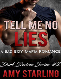 Amy Starling [Starling, Amy] — Tell Me No Lies: A Bad Boy Mafia Romance (Dark Desires Book 2)