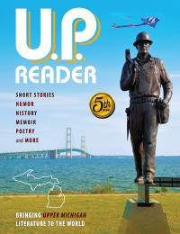 Upper Peninsula Publishers & Authors Association — U.P. Reader: Bringing Upper Michigan Literature to the World – Volume #5