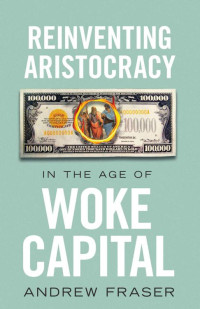 Andrew Fraser — Reinventing Aristocracy in the Age of Woke Capital