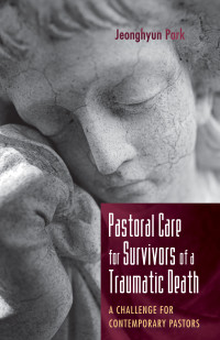 Jeonghyun Park; — Pastoral Care for Survivors of a Traumatic Death