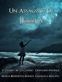 Fabrizio Cadili & Marina Lo Castro & Gianluca Malato & Maria Benedetta Errigo & Cristiano Fighera — Un Assaggio di Dunwich 5 (Italian Edition)