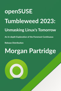 Partridge, Morgan — openSUSE Tumbleweed 2023: Unmasking Linux's Tomorrow