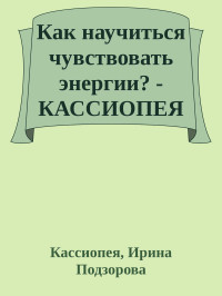 Кассиопея, Ирина Подзорова — Как научиться чувствовать энергии? - КАССИОПЕЯ 15