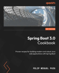 Felip Miguel Puig — Spring Boot 3.0 Cookbook: Proven recipes for building modern and robust Java web applications with Spring Boot