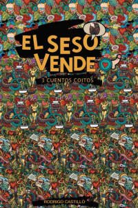 Rodrigo Castillo — El seso vende, 3 cuentos coitos