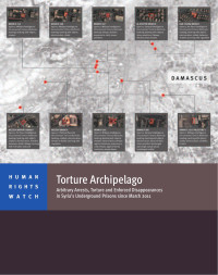 Human Rights Watch — Torture Archipelago; Arbitrary Arrests, Torture, and Enforced Disappearances in Syria's Underground Prisons since March 2011 (2012)