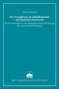 Harnisch, Sandy — Die Zwangslizenz im südafrikanischen und deutschen Patentrecht