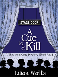 Lilian Watts [Watts, Lilian] — Stage Door: A Cue to a Kill: A Theatrical Cozy Mystery Short Read