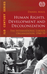Maul — Human Rights, Development and Decolonization; the International Labour Organization, 1940-70 (2012)
