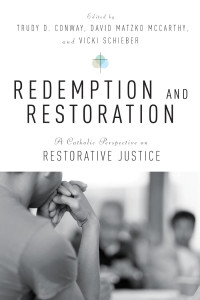 Edited by Trudy D. Conway, David Matzko McCarthy & Vicki Schieber — Redemption and Restoration: A Catholic Perspective on Restorative Justice