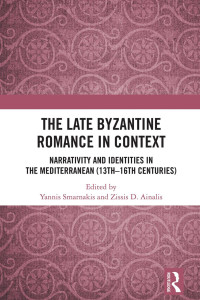 Yannis Smarnakis & Zissis D. Ainalis — The Late Byzantine Romance in Context; Narrativity and Identities in the Mediterranean (13th–16th Centuries)