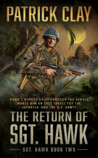 Patrick Clay — The Return of Sgt. Hawk: A World War II Novel