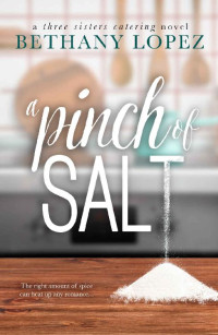 Bethany Lopez — A Pinch of Salt (Three Sisters Catering Book 1)