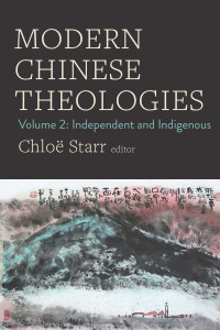 Chlo Starr; — Modern Chinese Theologies: Volume 2: Independent and Indigenous