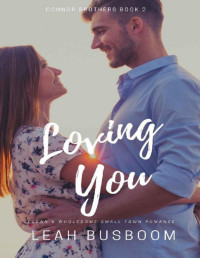 Leah Busboom — Loving You: A Small Town Second Chance Romance (Connor Brothers Book 2)