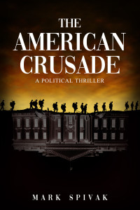 Mark Spivak — The American Crusade: A Political Thriller