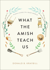 Donald B. Kraybill — What the Amish Teach Us