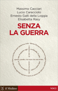 Massimo, Cacciari, Lucio, Caracciolo, Ernesto, Galli della Loggia, Elisabetta, Rasy — Senza la guerra