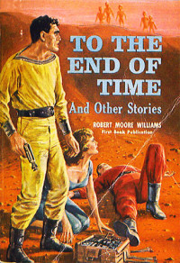 Robert Moore Williams — To The End of Time and Other Stories