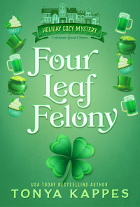 Tonya Kappes  — Four Leaf Felony (Holiday Cozy Mystery 1)