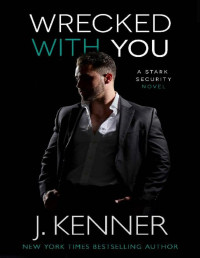 J. Kenner [Kenner, J.] — Wrecked With You (Stark Security Book 4)