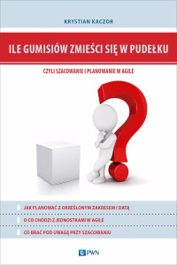 Kaczor Krystian; — Ile gumisiw zmieci si w pudeku, czyli szacowanie i planowanie w Agile