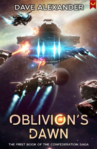 Dave Alexander — Oblivion's Dawn: A Military Sci-Fi Series (The Confederation Saga Book 1)
