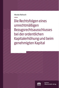 Thomas Raitzsch — Die Rechtsfolgen eines unrechtmäßigen Bezugsrechtsausschlusses bei der ordentlichen Kapitalerhöhung und beim genehmigten Kapital