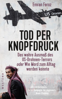 Feroz, Emran — Tod per Knopfdruck · Das wahre Ausmaß des US-Drohnen-Terrors