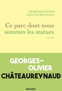 Georges-Olivier Châteaureynaud — Ce parc dont nous sommes les statues
