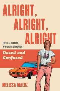 Melissa Maerz — Alright, Alright, Alright: The Oral History of Richard Linklater's Dazed and Confused