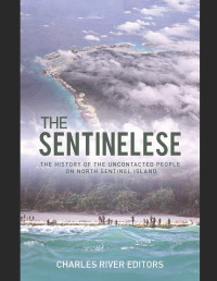 Charles River Editors — The Sentinelese: The History of the Uncontacted People on North Sentinel Island