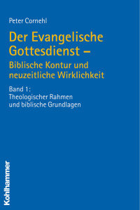 Peter Cornehl — Der Evangelische Gottesdienst - ­Biblische Kontur und neuzeitliche Wirklichkeit