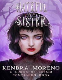 Kendra Moreno — Hateful as a Sister (Lords of Grimm Book 4)