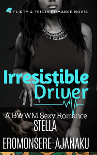 Stella Eromonsere-Ajanaku — Irresistible Driver ~ A BWWM Sexy Romance