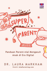 Dr. Laura Markham — Super Parent: Panduan Parent-nial Mengasuh Anak di Era Digital